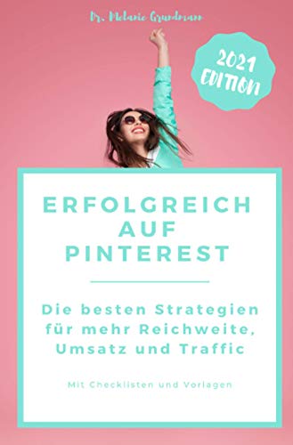 Erfolgreich auf Pinterest.: Die besten Strategien für mehr Reichweite, Traffic und Umsatz mit Pinterest Marketing